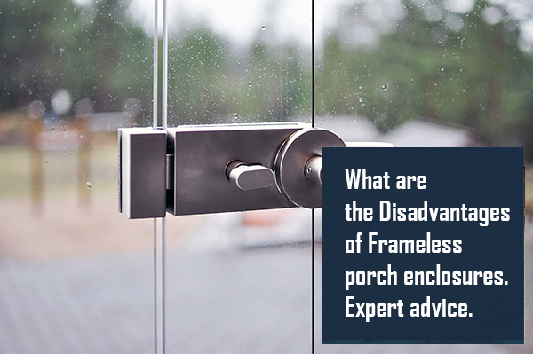 Disadvantages of Frameless porch enclosures